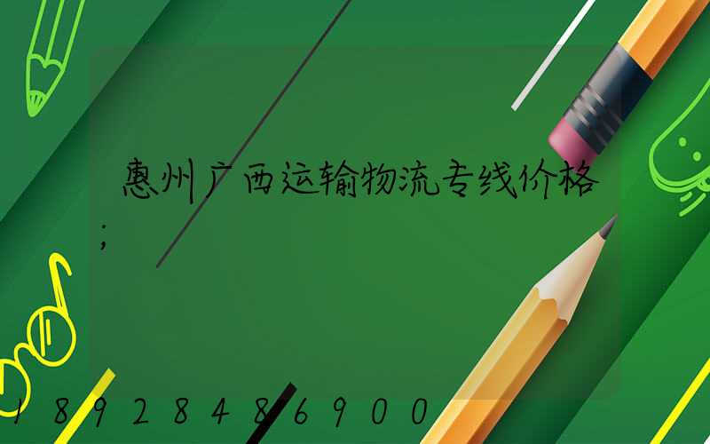 惠州广西运输物流专线价格