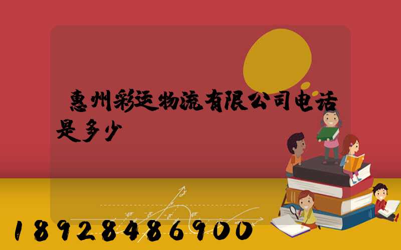 惠州彩运物流有限公司电话是多少