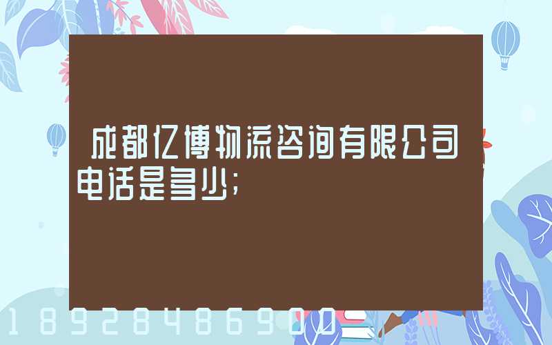 成都亿博物流咨询有限公司电话是多少