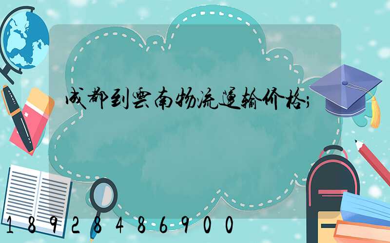 成都到云南物流运输价格