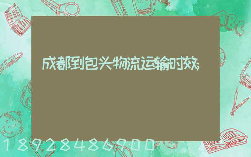 成都到包头物流运输时效