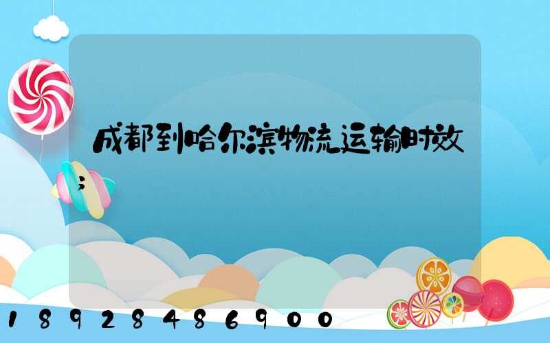 成都到哈尔滨物流运输时效