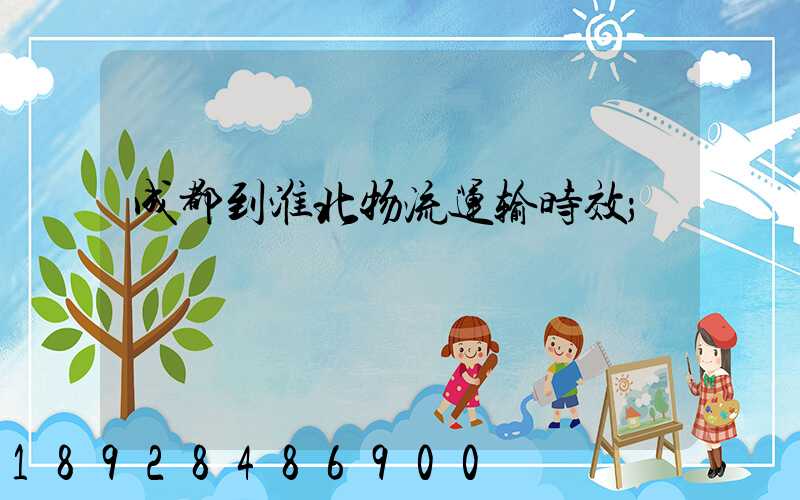 成都到淮北物流运输时效