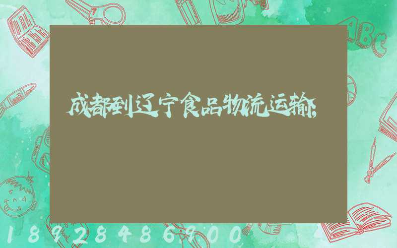 成都到辽宁食品物流运输