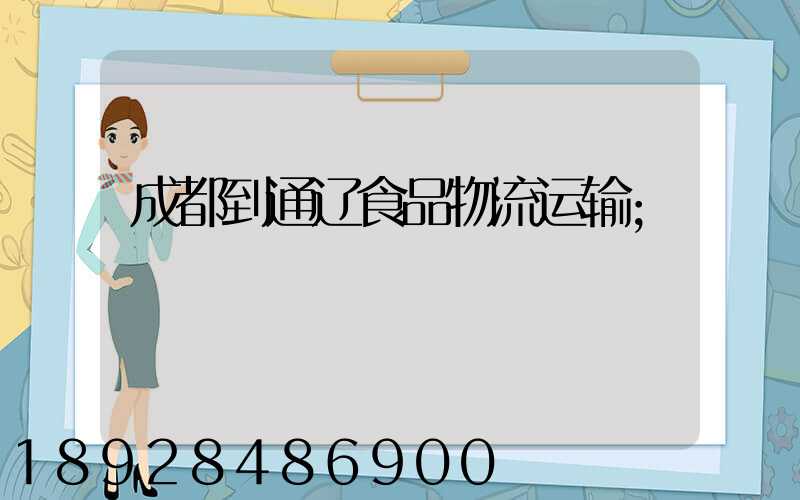 成都到通辽食品物流运输