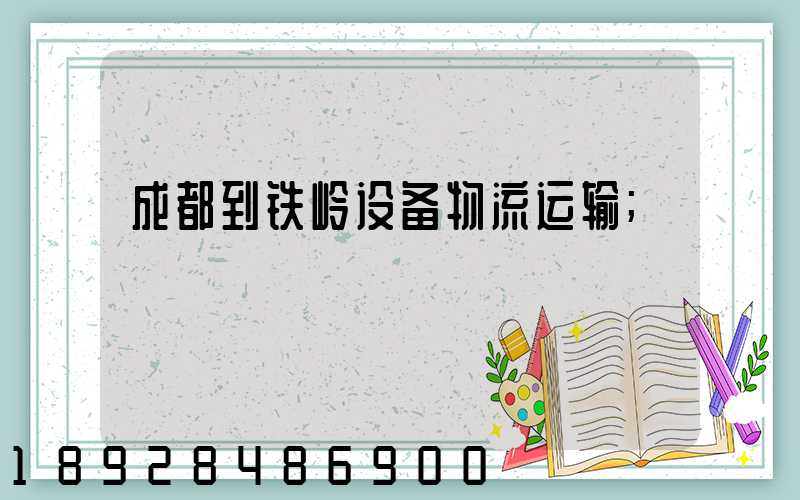 成都到铁岭设备物流运输