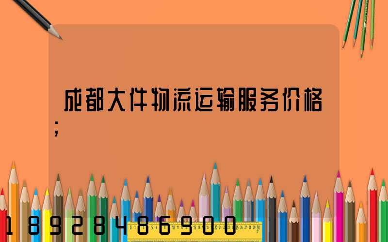 成都大件物流运输服务价格