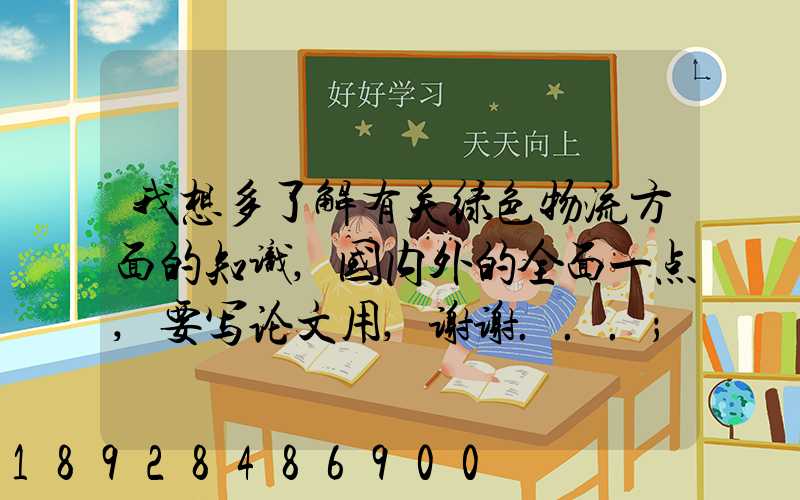我想多了解有关绿色物流方面的知识,国内外的全面一点,要写论文用,谢谢...