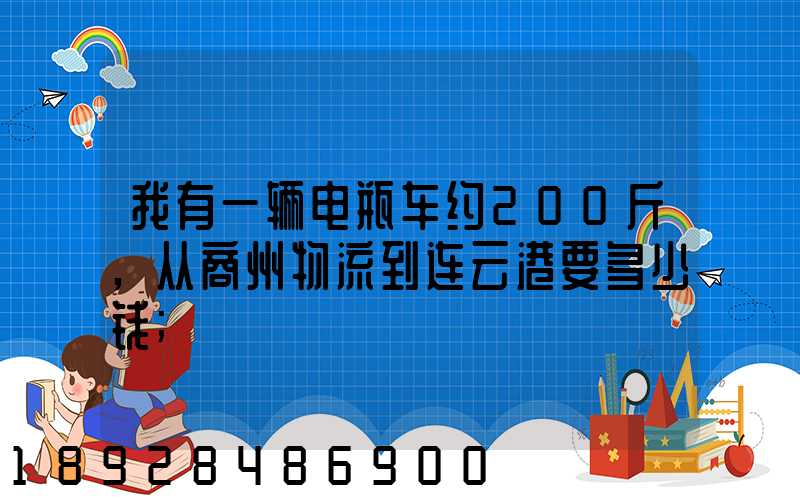 我有一辆电瓶车约200斤,从商州物流到连云港要多少钱