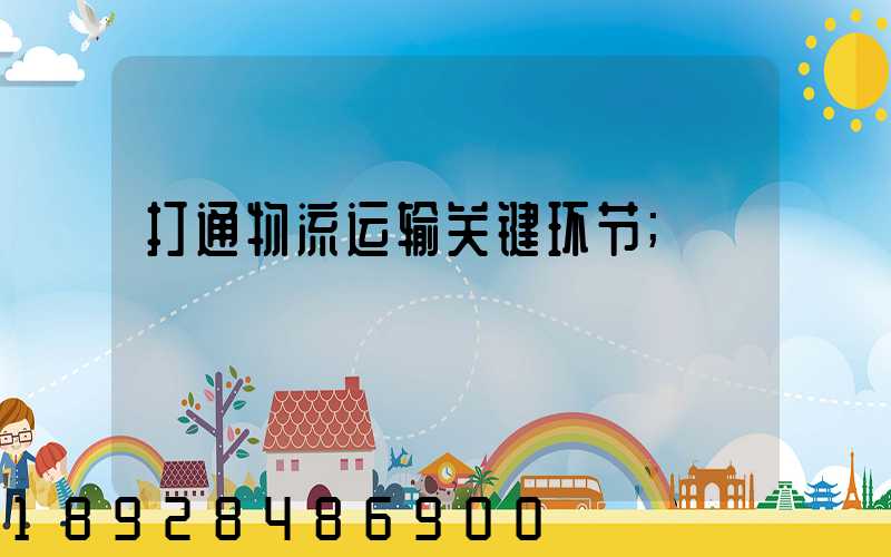 打通物流运输关键环节