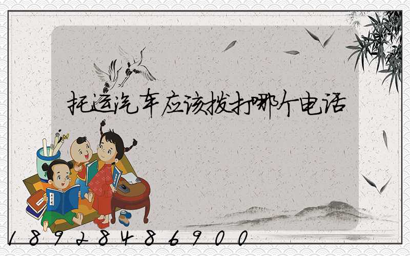 托运汽车应该拨打哪个电话