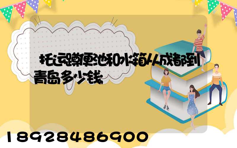 托运蹲便池和水箱从成都到青岛多少钱
