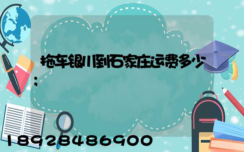 拖车银川到石家庄运费多少