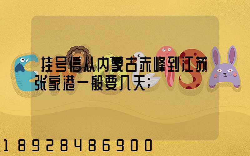 挂号信从内蒙古赤峰到江苏张家港一般要几天