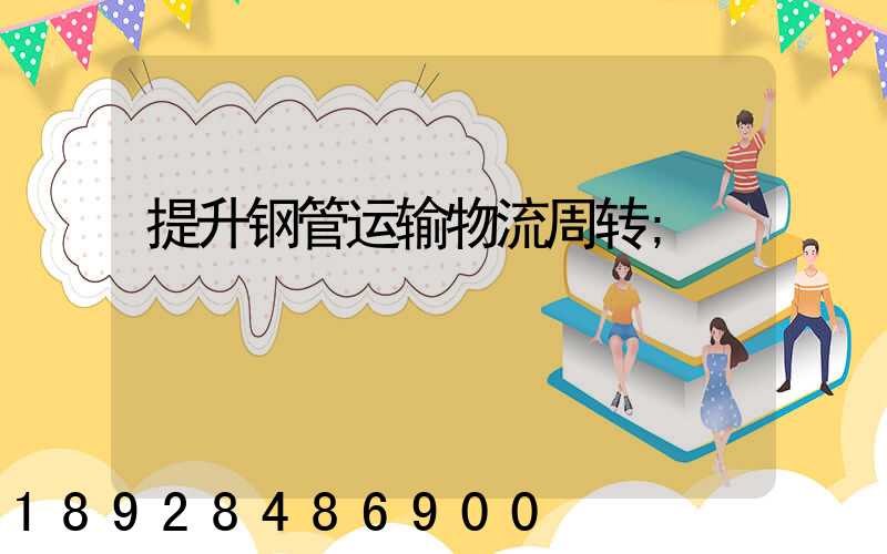 提升钢管运输物流周转