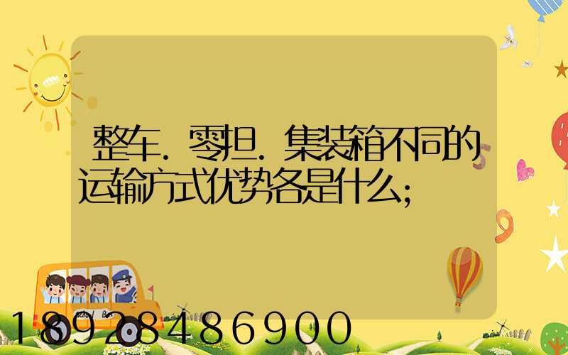 整车.零担.集装箱不同的运输方式优势各是什么