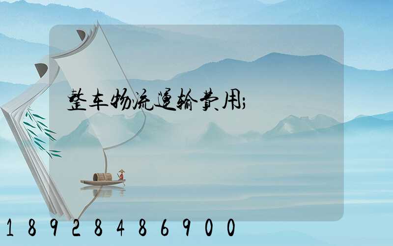 整车物流运输费用