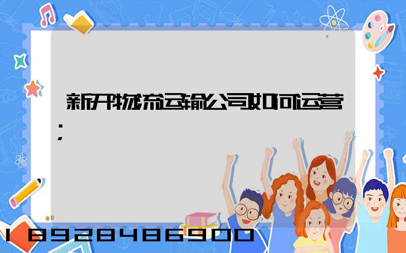 新开物流运输公司如何运营