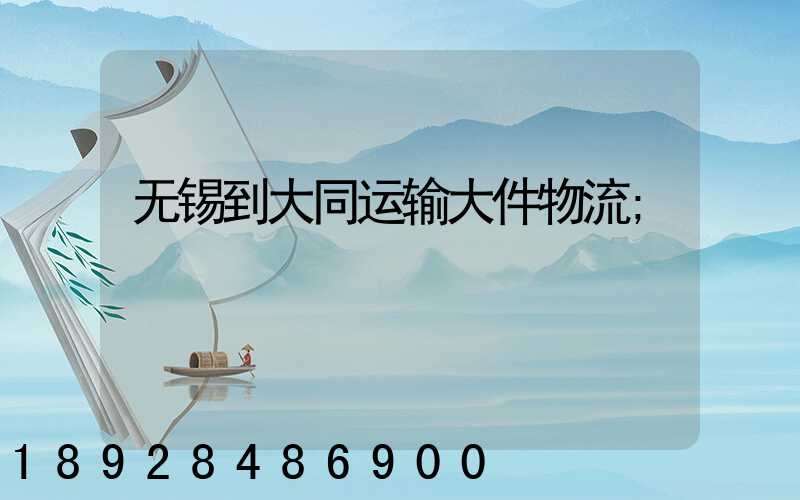 无锡到大同运输大件物流