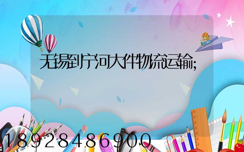 无锡到宁河大件物流运输