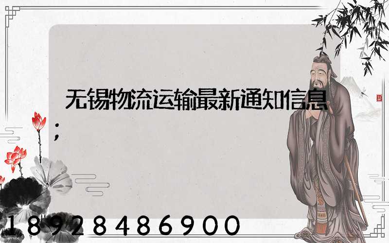 无锡物流运输最新通知信息