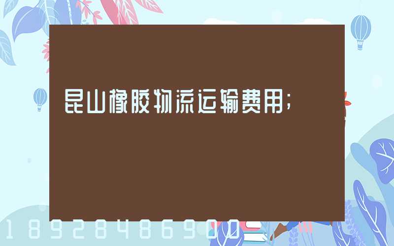 昆山橡胶物流运输费用