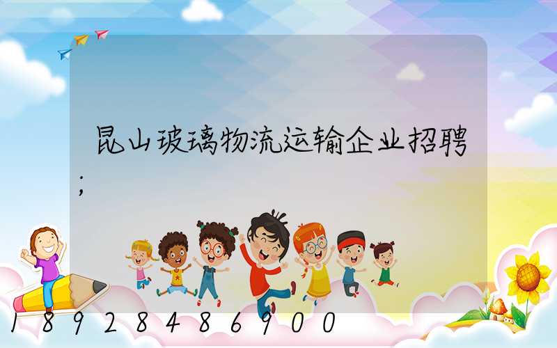 昆山玻璃物流运输企业招聘
