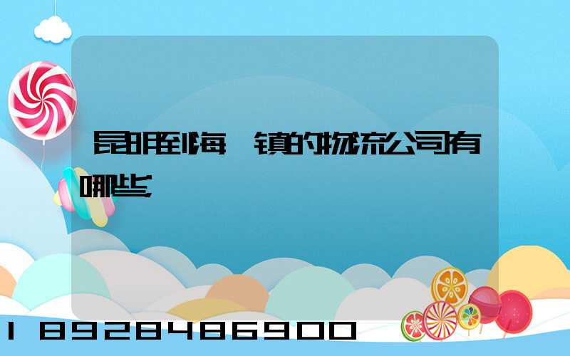昆明到海岱镇的物流公司有哪些