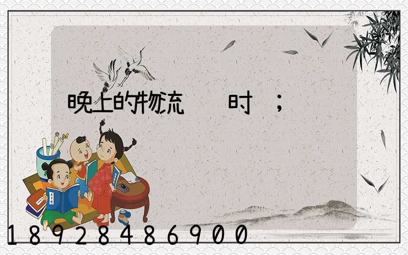晚上的物流运输时间