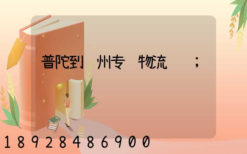 普陀到郑州专线物流运输