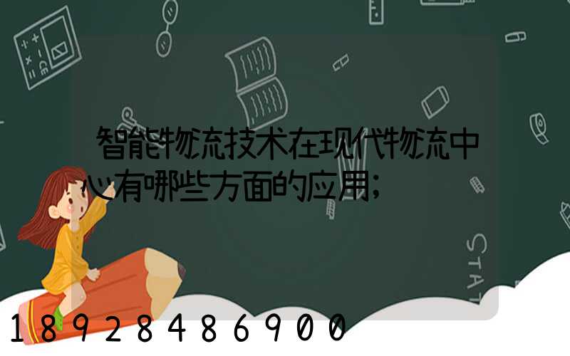 智能物流技术在现代物流中心有哪些方面的应用