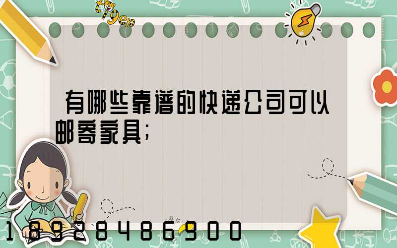 有哪些靠谱的快递公司可以邮寄家具