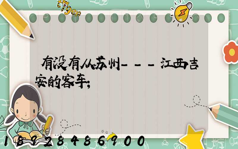 有没有从苏州---江西吉安的客车