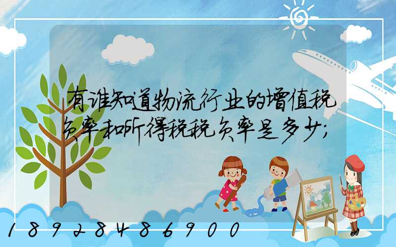 有谁知道物流行业的增值税负率和所得税税负率是多少
