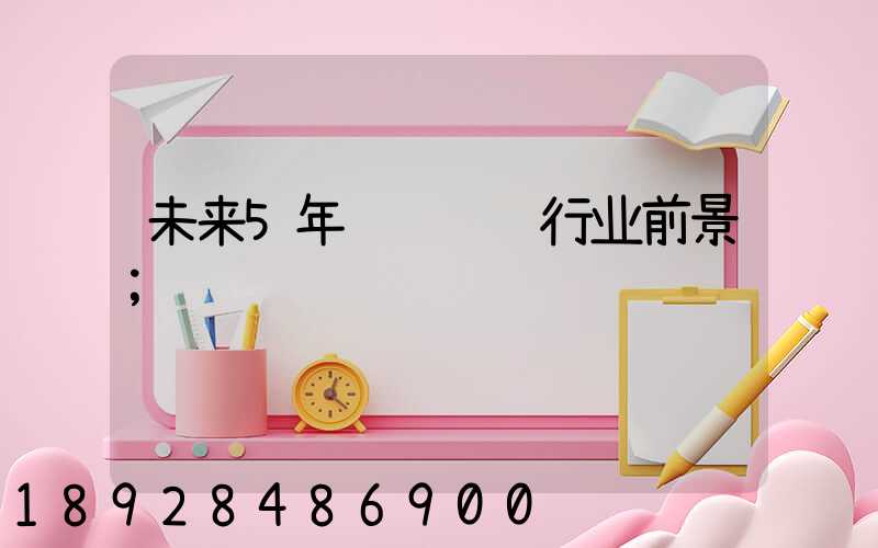 未来5年货车运输行业前景