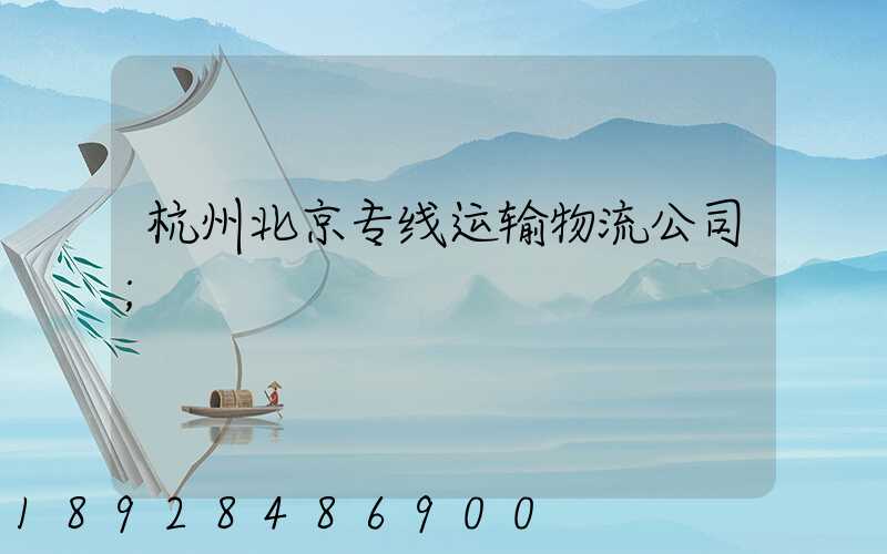 杭州北京专线运输物流公司