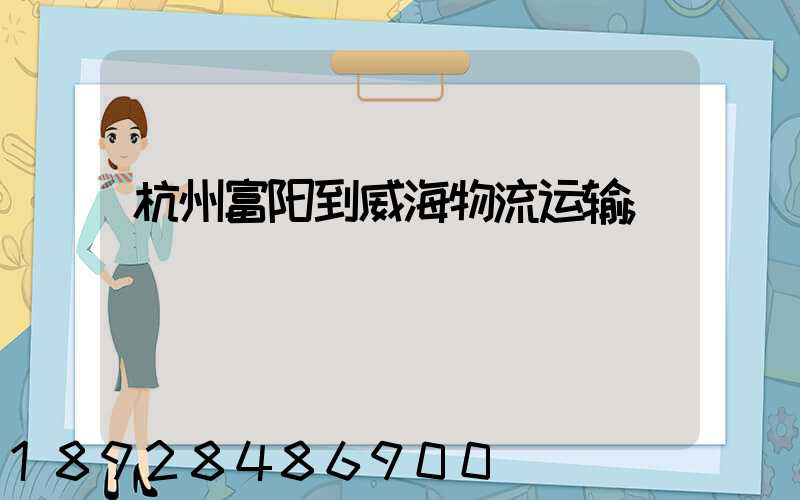 杭州富阳到威海物流运输