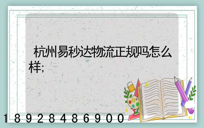 杭州易秒达物流正规吗怎么样