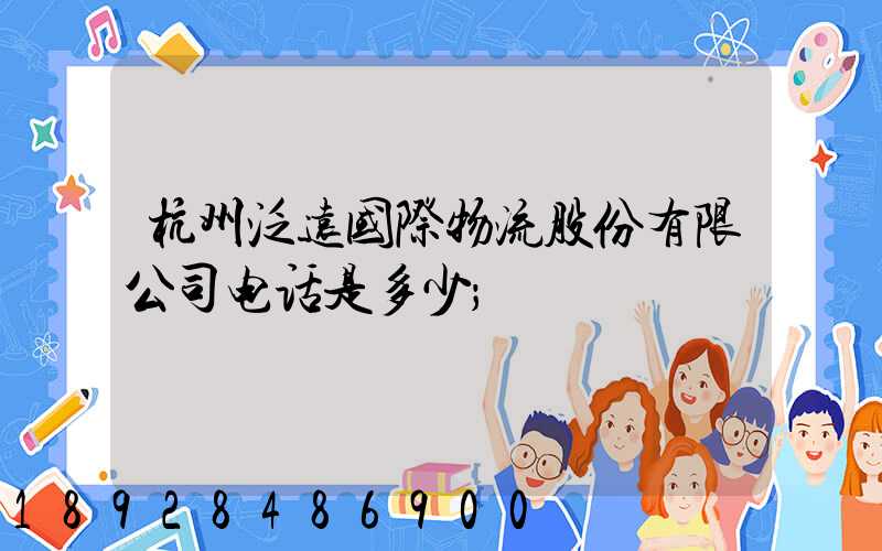 杭州泛远国际物流股份有限公司电话是多少