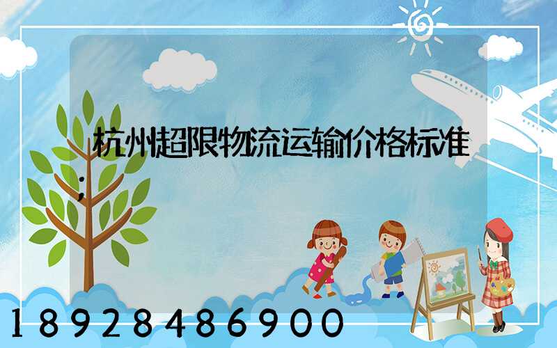 杭州超限物流运输价格标准
