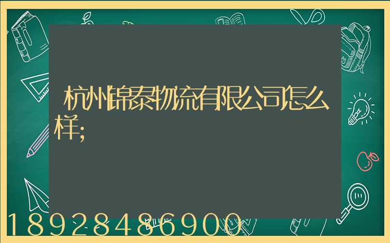 杭州锦泰物流有限公司怎么样