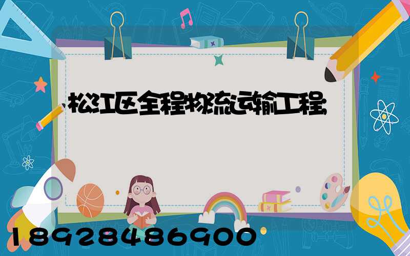 松江区全程物流运输工程