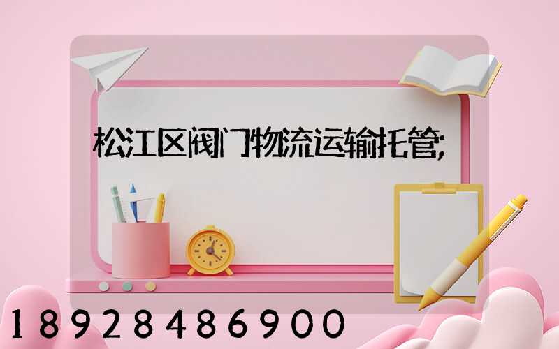 松江区阀门物流运输托管