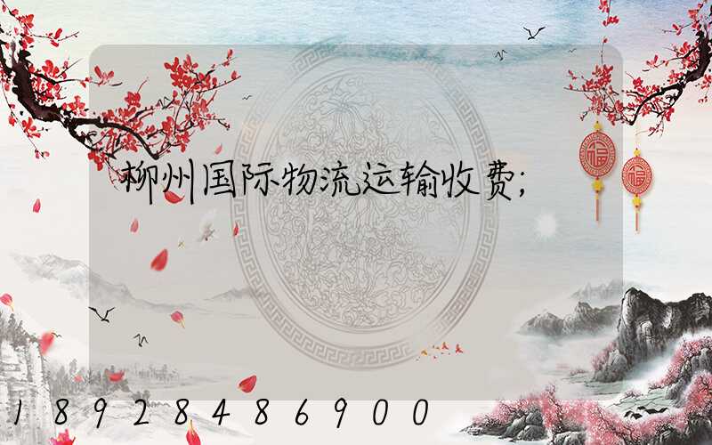 柳州国际物流运输收费