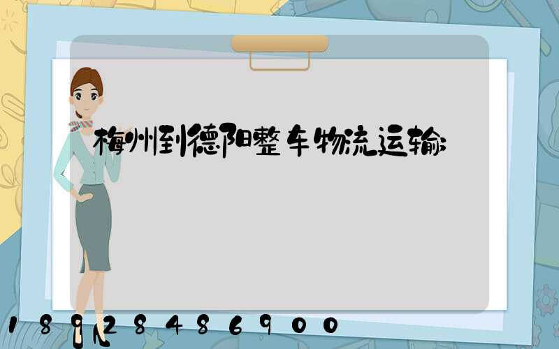 梅州到德阳整车物流运输