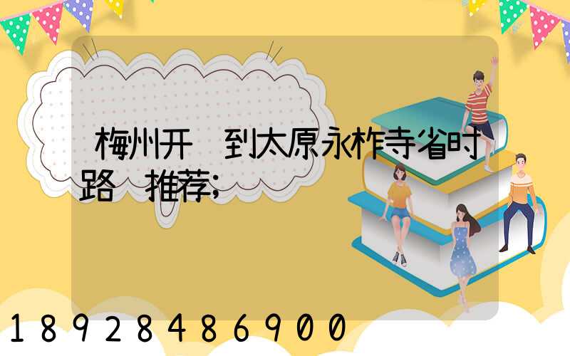梅州开车到太原永柞寺省时路线推荐