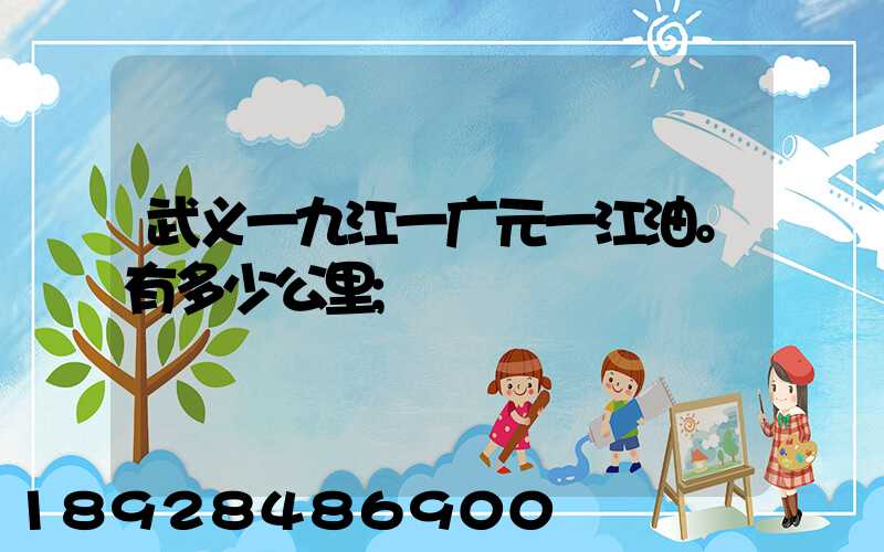 武义一九江一广元一江油。有多少公里