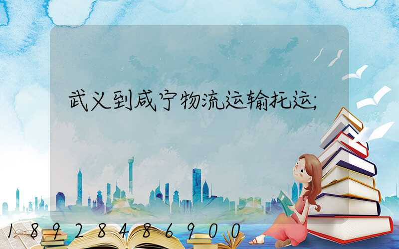 武义到咸宁物流运输托运