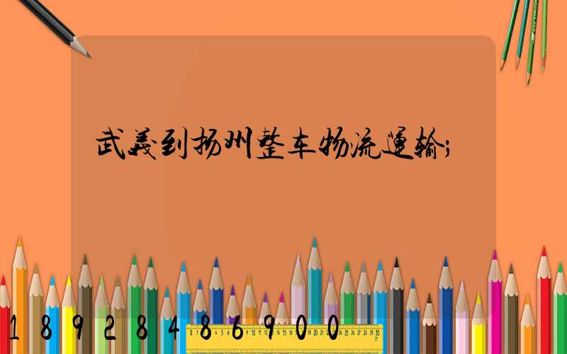 武义到扬州整车物流运输