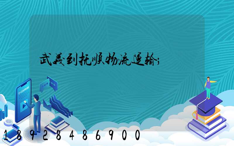 武义到抚顺物流运输